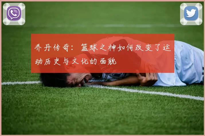 乔丹传奇：篮球之神如何改变了运动历史与文化的面貌