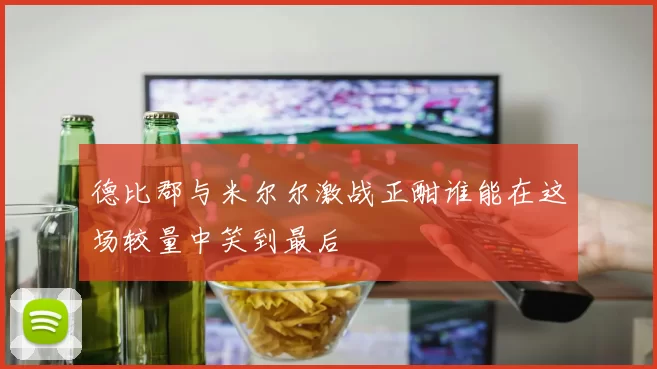 德比郡与米尔尔激战正酣谁能在这场较量中笑到最后